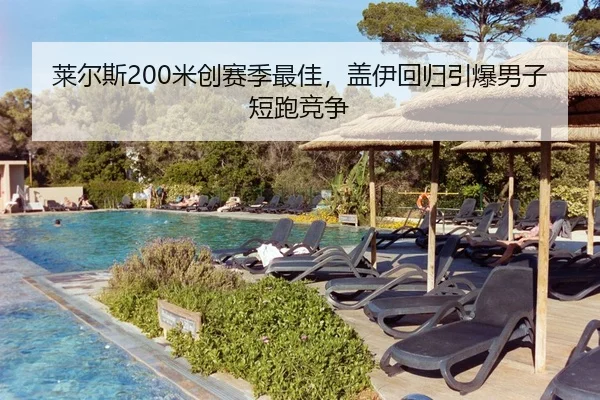 莱尔斯200米创赛季最佳，盖伊回归引爆男子短跑竞争